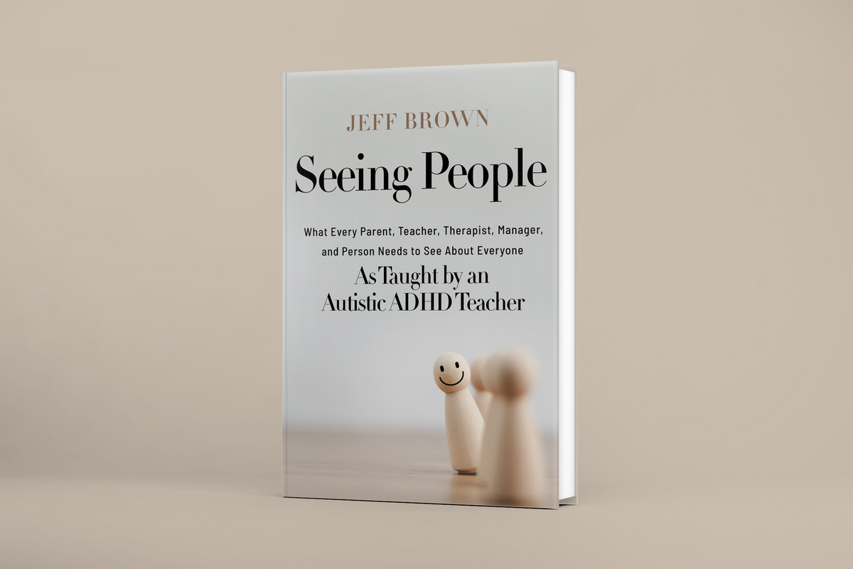 Seeing People: What Every Parent, Teacher, Therapist, Manager, and Person Needs to See About Everyone as Taught by an Autistic ADHD Teacher