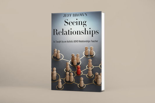 Seeing Relationships: As Taught by an Autistic ADHD Relationships Teacher